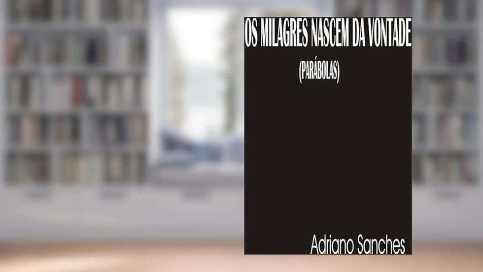Os Milagres Nascem da Vontade, do autor Adriano Sanches