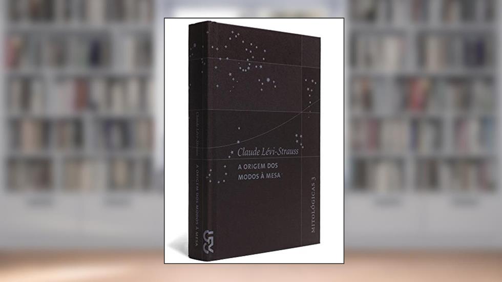 A Origem dos Modos A Mesa - Coleção Mitológicas 3, do autor Claude Levi-Strauss