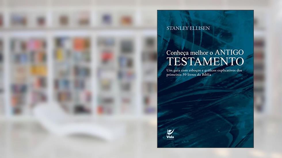 Conheça Melhor o Antigo Testamento: Um Guia com Esboços e Gráficos Explicativos dos Primeiros 39 Livros da Bíblia, do autor Stanley Ellisen