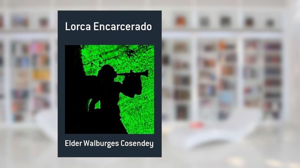 Lorca Encarcerado, do autor Elder Walburges Cosendey