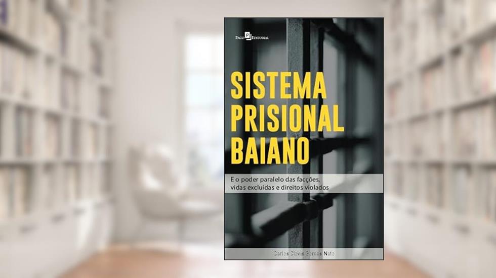 Sistema Prisional Baiano: e o Poder Paralelo das Facções, Vidas Excluidas e Direitos Violados, do autor Carlos Clovis Gomes Neto