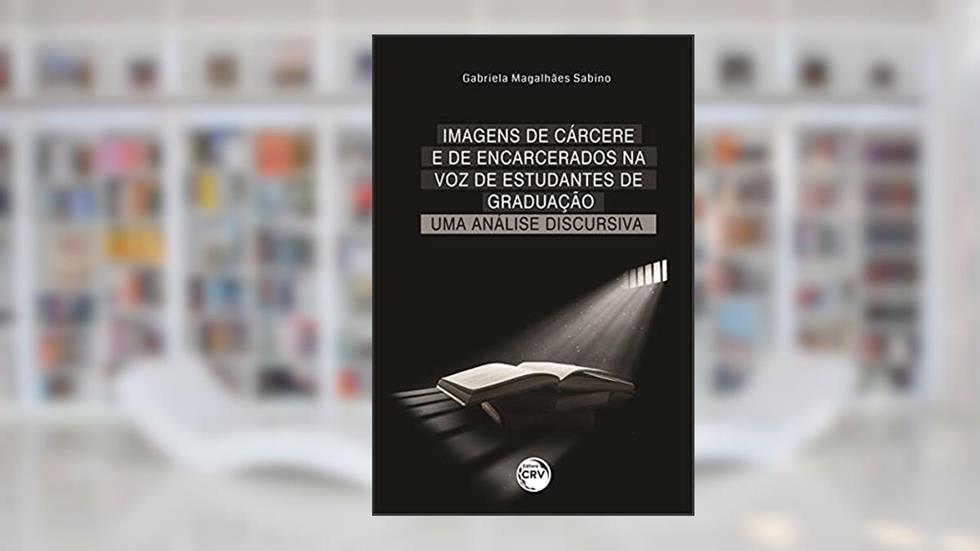 Imagens de cárcere e de encarcerados na voz de estudantes de graduação: uma análise discursiva, do autor Gabriela Magalhães Sabino Sabino