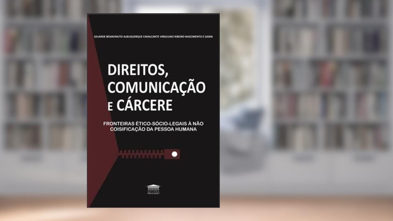 Direitos, Comunicação e Cárcere, do autor iliarde Benavinuto Albuquerque Cavalcante Virgulino Ribeiro Nascimento e Gama