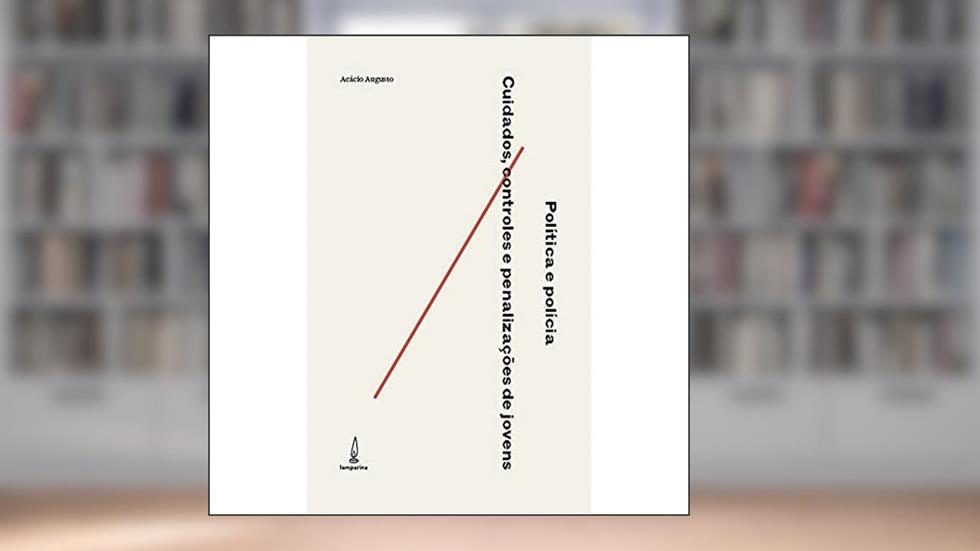 Política e polícia: Cuidados, controles e penalização de jovens, do autor Acácio Augusto