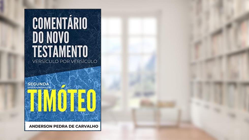 2 Timóteo: Comentário do Novo Testamento Versículo por Versículo (Comentários do Novo Testamento Versículo por Versiculo), do autor Anderson Pedra de Carvalho
