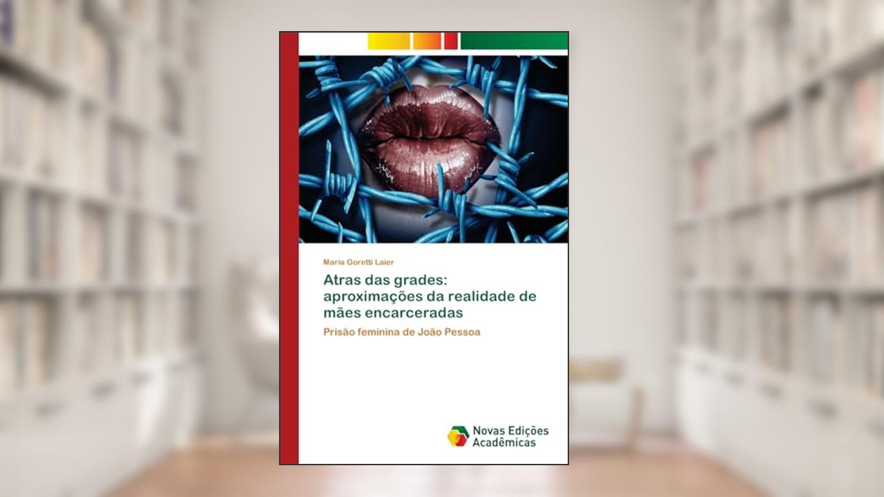 Atras das grades: aproximações da realidade de mães encarceradas, do autor Maria Goretti Laier
