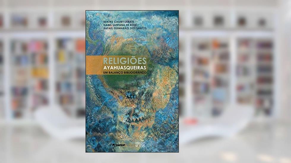Religiões Ayahuasqueiras: um Balanço Bibliográfico, do autor Beatriz Caiuby Labate; Isabel Santana de Rose; Rafael Guimarães dos Santos