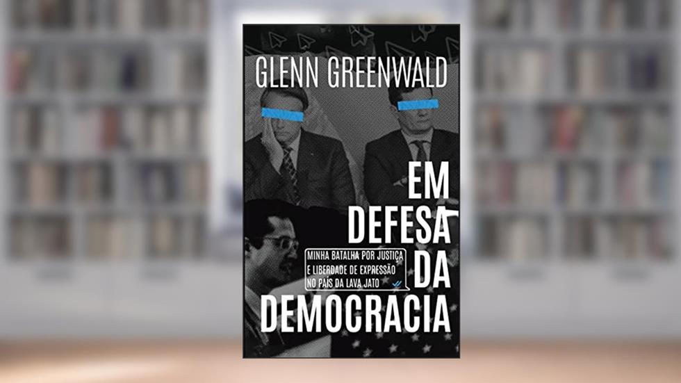 Em Defesa da Democracia: Minha Batalha por Justiça e Liberdade de Expressão no País da Lava Jato, do autor Glenn Greenwald