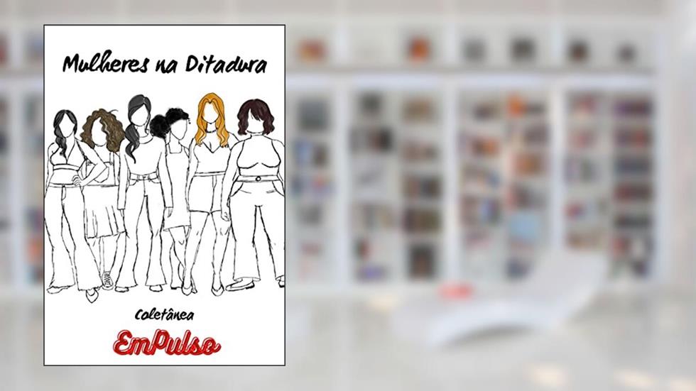 Mulheres na Ditadura, do autor EmPulso Divulgações Artísticas; Aline Faria; Gutemberg Lowe