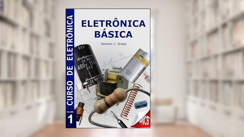 Curso de Eletronica - Volume 1 - Eletronica Basica, do autor Newton C. Braga