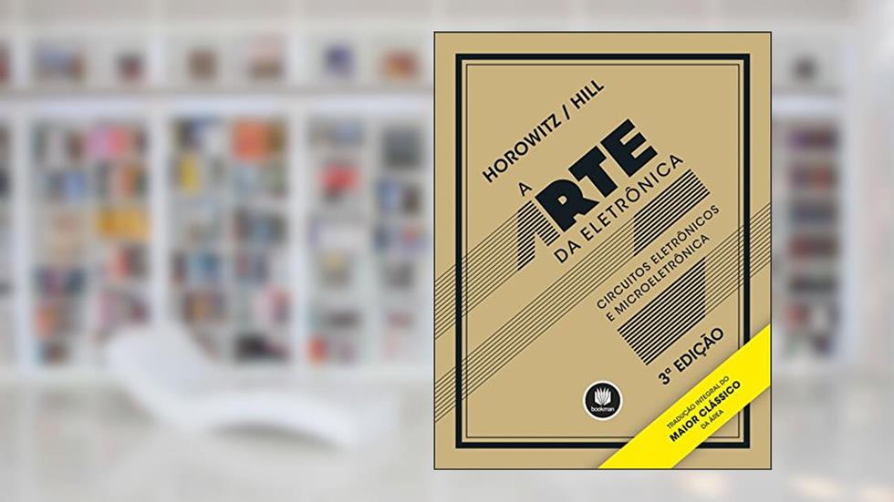 A Arte da Eletrônica: Circuitos Eletrônicos e Microeletrônica, do autor Paul Horowitz; Winfield Hill