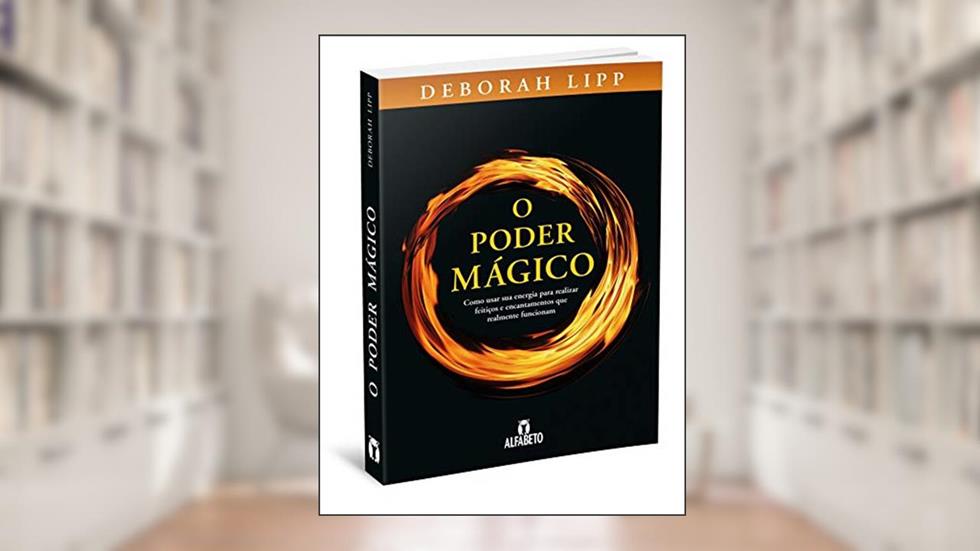 O PODER MÁGICO - Como usar sua energia para realizar feitiços e encantamentos: Como Usar sua Energia Para Realizar Feitiços e Encantamentos que Realmente Funcionam, do autor Deborah Lipp