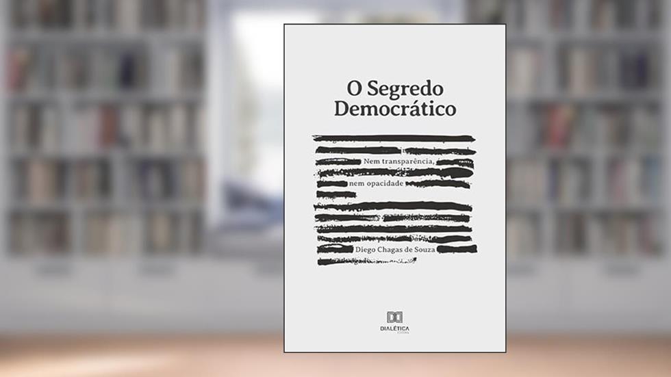 O segredo democrático: nem transparência, nem opacidade, do autor Diego Chagas de Souza