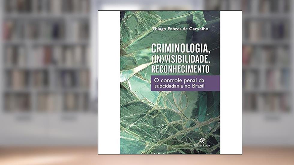 Criminologia, (In)Visibilidade, Reconhecimento - o Controle Penal da Subcid - 1, do autor Carvalho