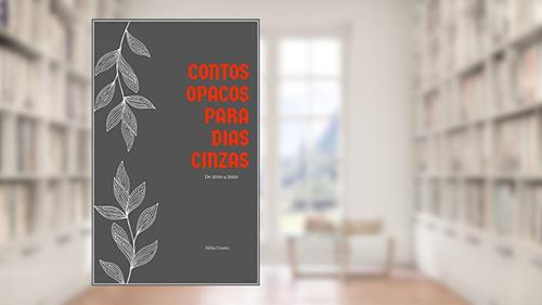 Capa de Contos opacos para dias cinzas: De 2010 a 2020, do autor Júlia Couto