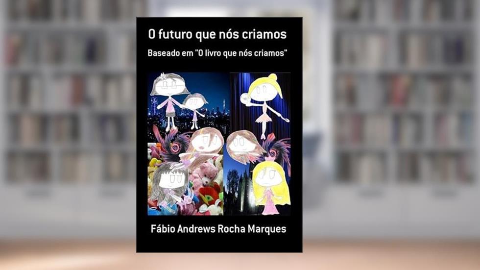 O Futuro que nos Criamos, do autor Fábio Andrews Rocha Marques