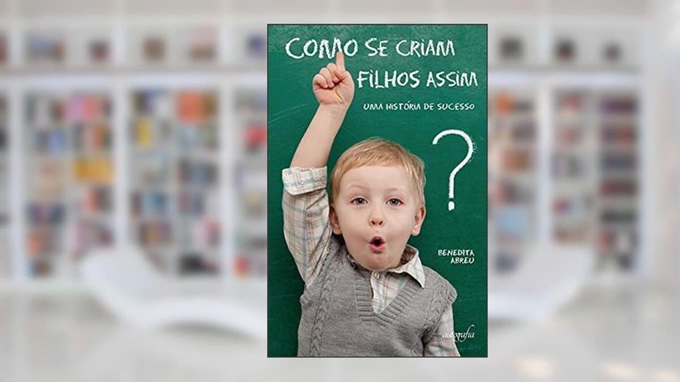 Como se Criam Filhos Assim?: uma História de Sucesso, do autor Benedita Abreu