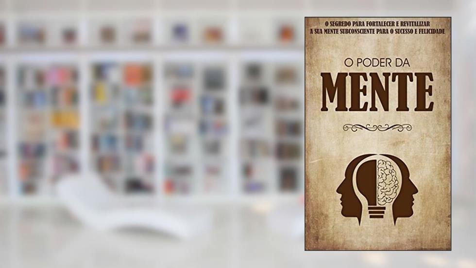 O PODER DA MENTE: Os Seus Pensamentos Criam a Sua Realidade, Descubra o Segredo Para Usar o Poder Dos Seus Pensamentos e Mente Subconsciente, do autor Bruno Cunha