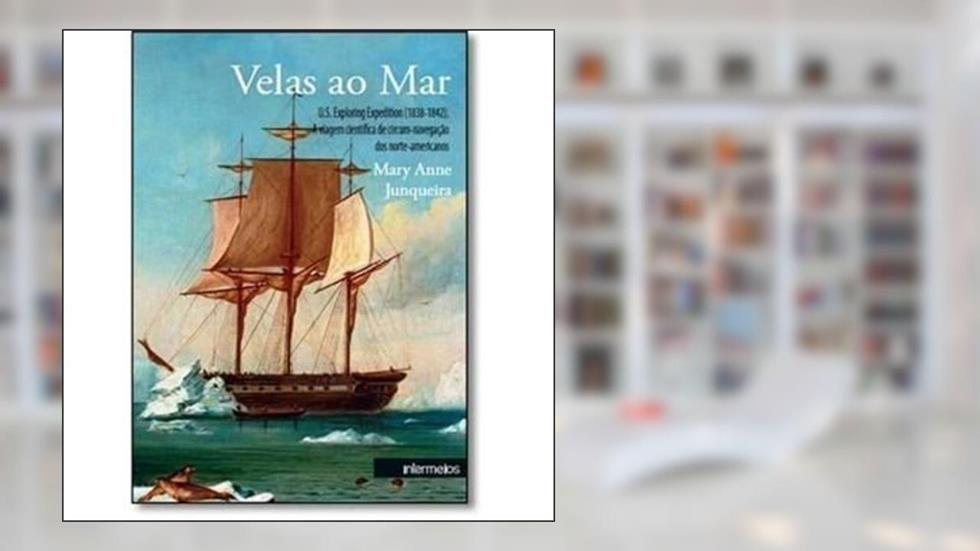 Velas ao Mar. U.S. Exploring Expedition (1838-1842). A Viagem Científica de Circum-Navegação dos Norte-Americanos, do autor Mary Anne Junqueira