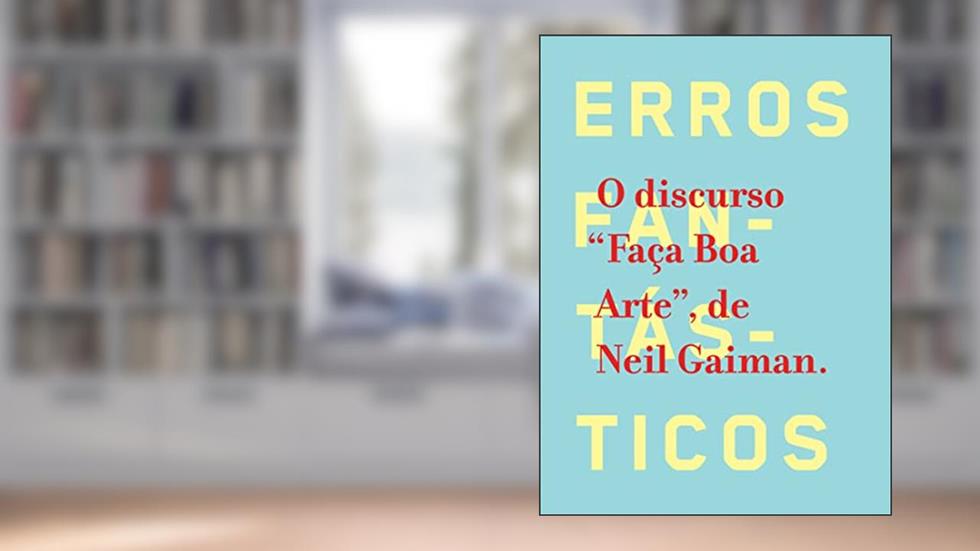 Erros fantásticos: O discurso "Faça Boa Arte", de Neil Gaiman, do autor Neil Gaiman