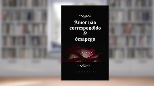 Capa de Amor não correspondido e desapego, do autor Catiele Souza