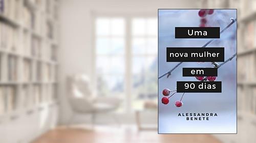 Capa de Uma nova mulher em 90 dias: Dicas de desapego e superação, do autor Alessandra Benete