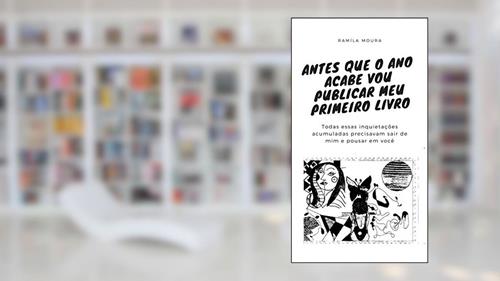 Capa de Antes que o ano acabe vou publicar meu primeiro livro: Todas essas inquietações acumuladas precisavam sair de mim e pousar em você, do autor Ramíla Moura