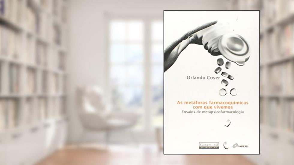 As Metáforas Farmacoquímicas que Vivemos. Ensaios de Metapsicofarmacologia, do autor Orlando Coser