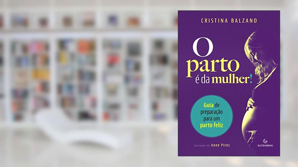 O parto é da mulher!: Guia de preparação para um parto feliz, do autor Cristina Balzano