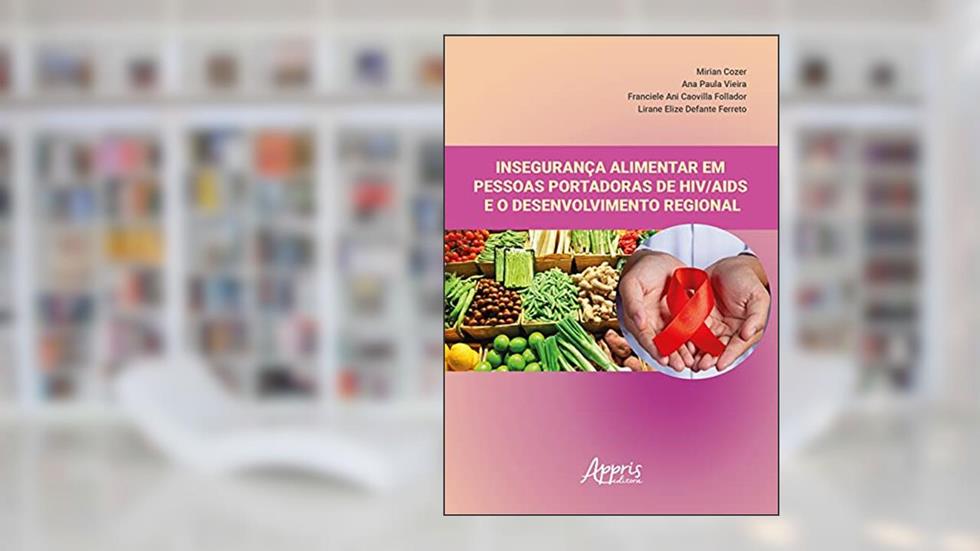 Insegurança alimentar em pessoas portadoras de HIV/AIDS e o desenvolvimento regional, do autor Mirian Cozer