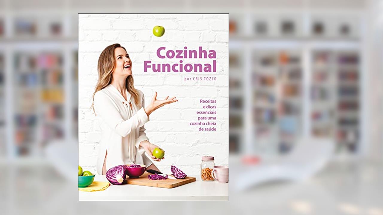 Cozinha Funcional: Com mais de 100 páginas cheias de pitadas funcionais esse livro apresenta conceitos e receitas que são essenciais para uma cozinha cheia de saúde., do autor Cris Tozzo