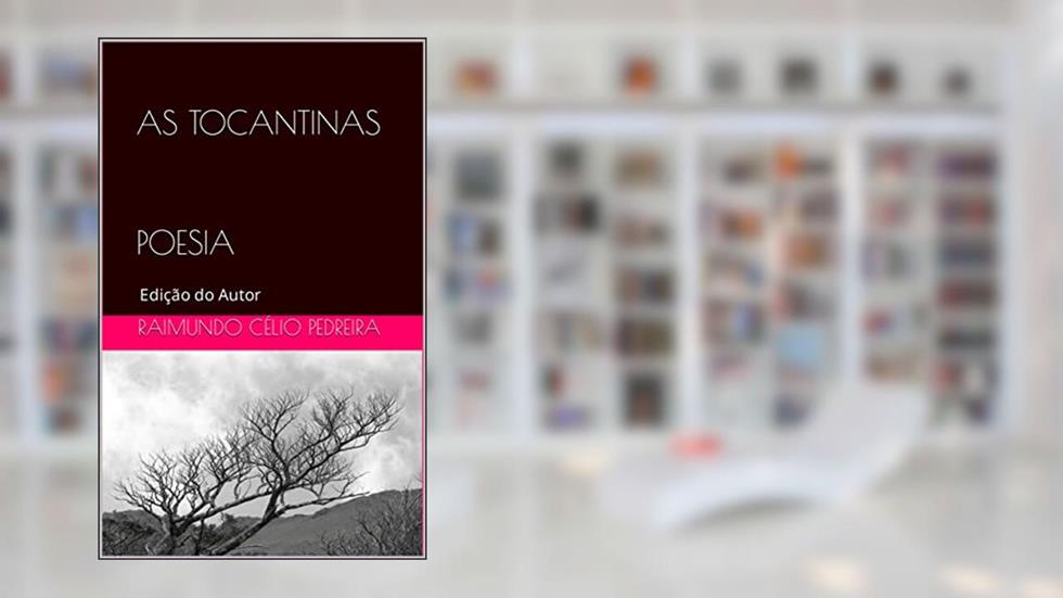 AS TOCANTINAS POESIA: Edição do Autor, do autor RAIMUNDO CÉLIO PEDREIRA