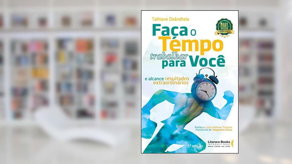 Faça o Tempo Trabalhar Para Você: e Alcance Resultados Extraordinários, do autor Tathiane Deândhela
