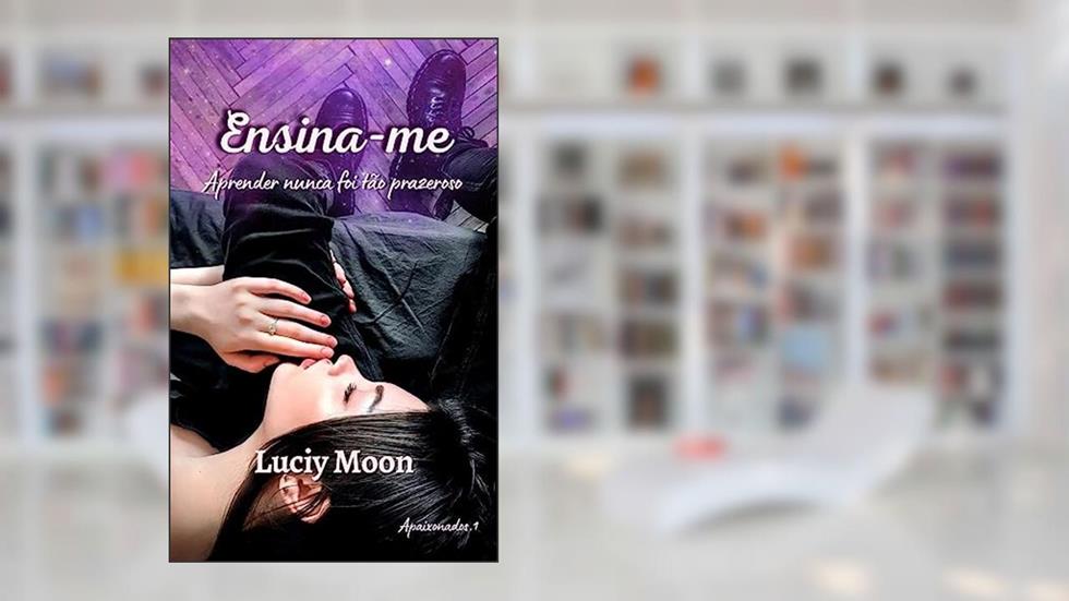 Ensina-me: Aprender nunca foi tão prazeroso (Apaixonados), do autor Luciy Moon