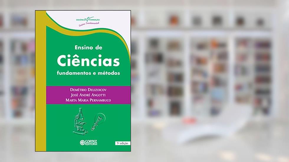 Ensino de Ciências: fundamentos e métodos, do autor Demétrio Delizoicov