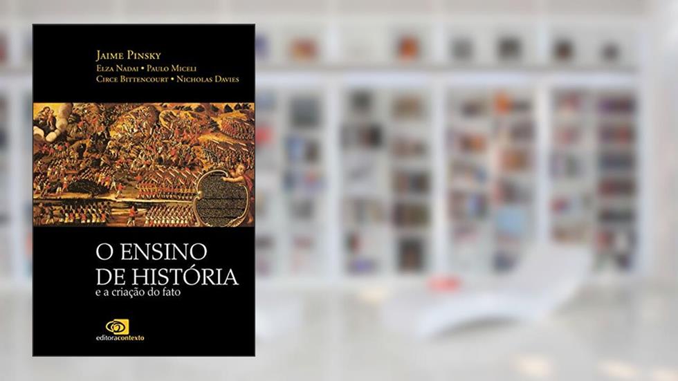 O ensino de história e a criação do fato, do autor Jaime Pinsky; Circe Bittencourt; Elza Nadai; Nicholas Davies; Paulo Miceli