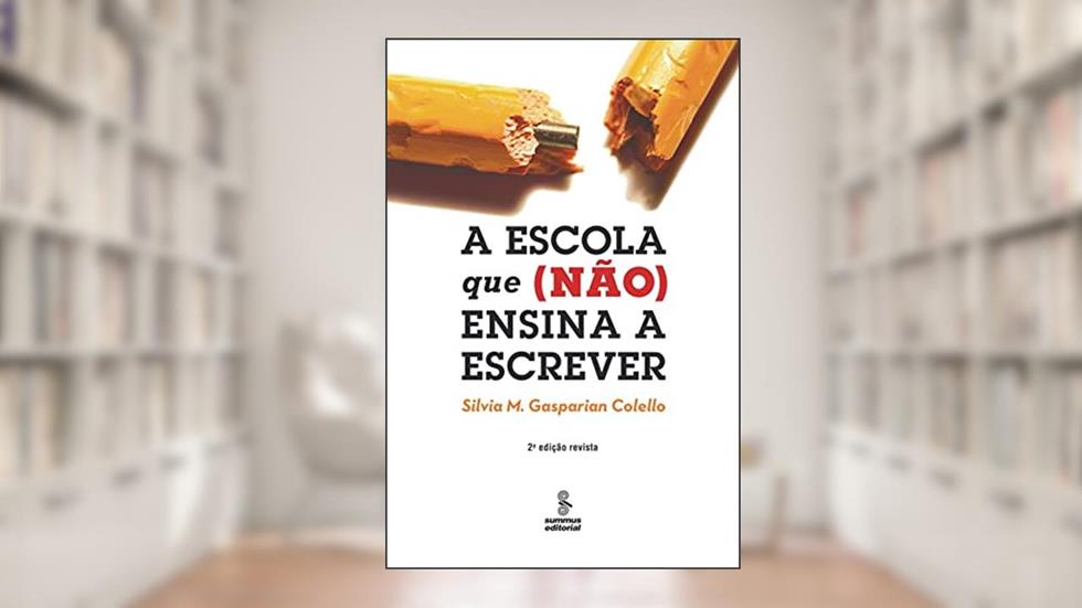 A ESCOLA QUE (NÃO) ENSINA A ESCREVER, do autor SILVIA M. GASPARIAN COLELLO