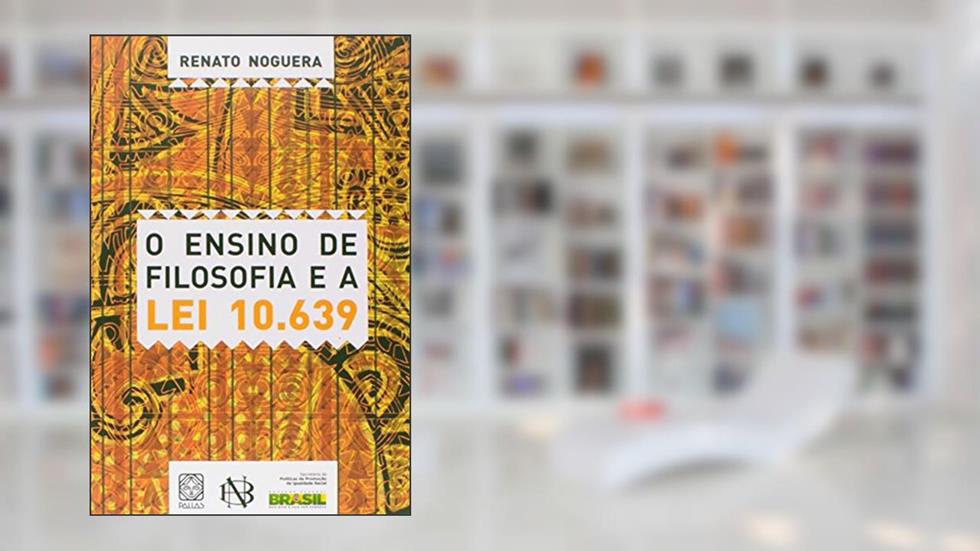 O Ensino De Filosofia E A Lei 10639, do autor Renato Noguera