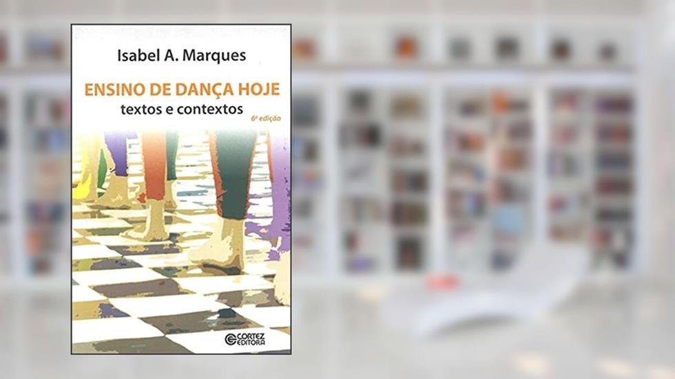 Ensino de dança hoje: textos e contextos, do autor Isabel Azevedo Marques