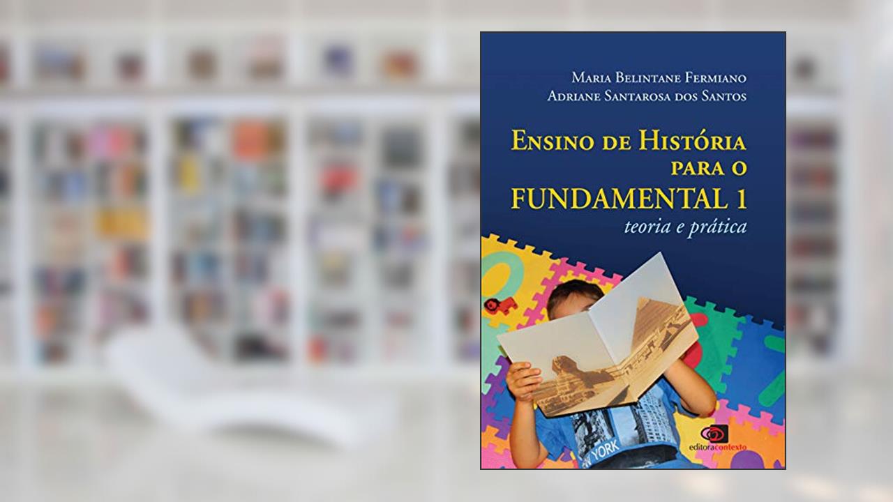 Ensino de história para o fundamental 1: Teoria e prática, do autor Maria Belintane Ferminiano; Adriane Santarosa dos Santos
