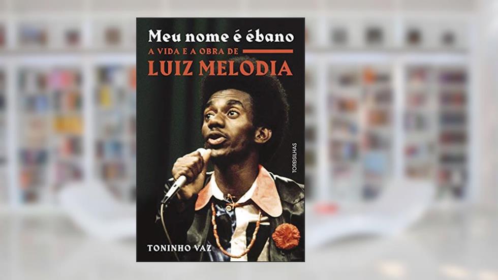 Meu Nome É Ébano - a Vida e a Obra de Luiz Melodia, do autor Toninho Vaz