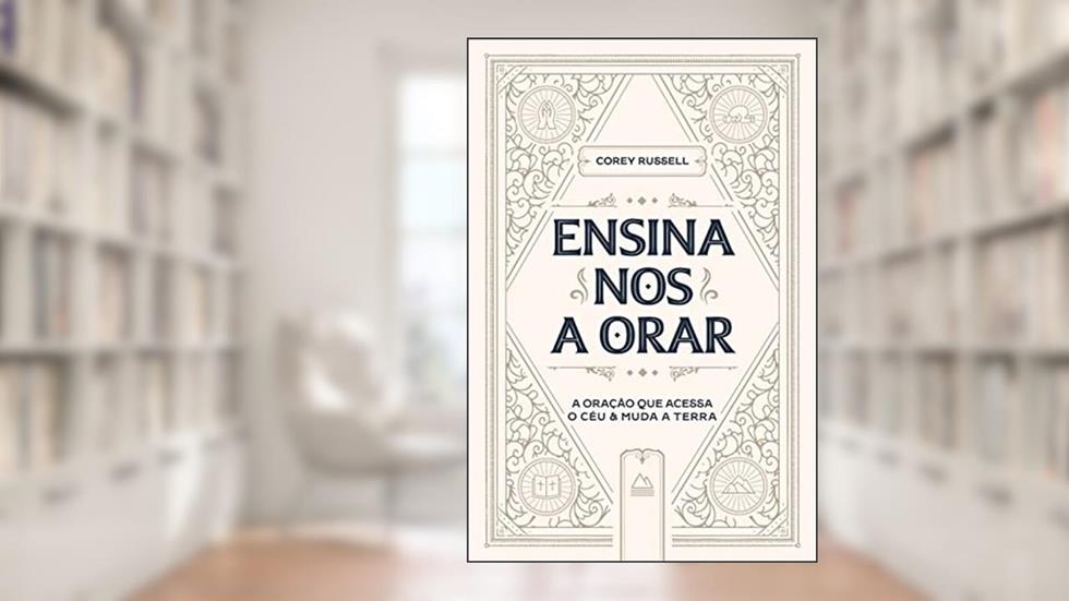 Ensina-nos a Orar: A Oração que acessa o céu e muda a Terra, do autor Corey Russell