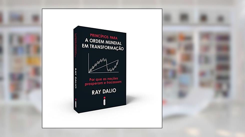 Princípios Para a Ordem Mundial Em Transformação: Por que As Nações Prosperam e Fracassam, do autor Ray Dalio