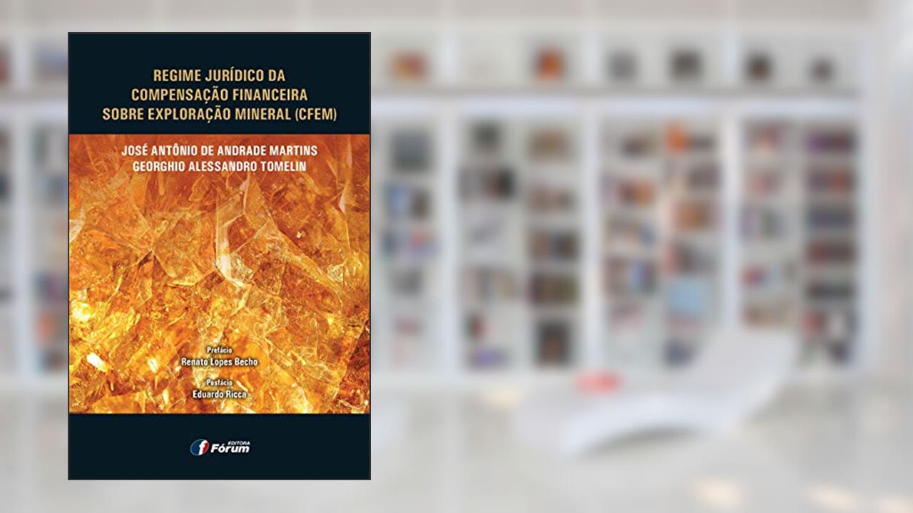 Regime jurídico da compensação financeira sobre exploração mineral, do autor Jose Antônio Andrade Martins