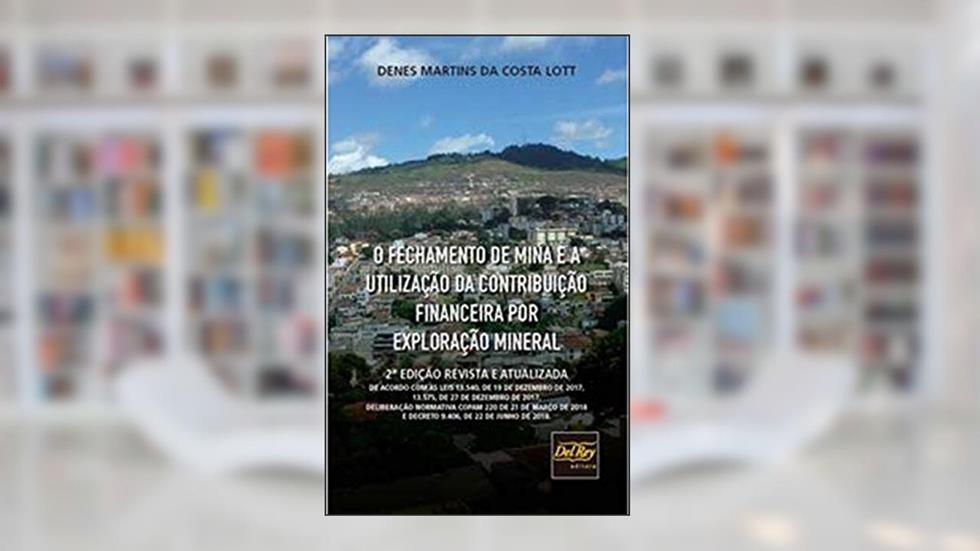 O Fechamento de Mina e a Utilização da Contribuição Financeira por Exploração Mineral, do autor Denes Martins da Costa Lott