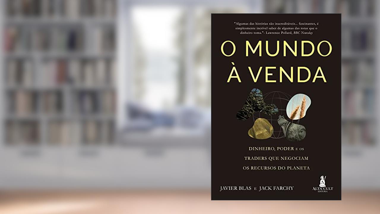 O Mundo à Venda: Dinheiro, Poder e os Traders que Negociam os Recursos do Planeta, do autor Javier Blas; Jack Farchy