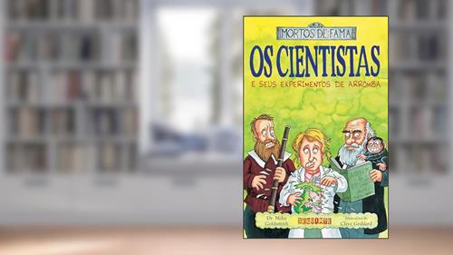 Capa de Os cientistas e seus experimentos de arromba, do autor Dr. Mike Goldsmith