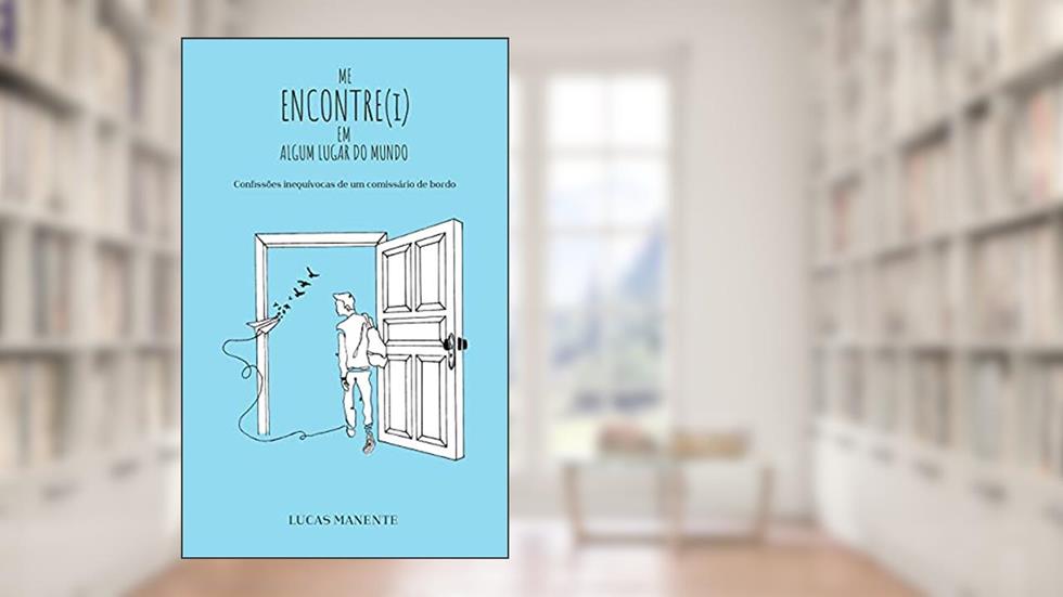 Me encontre(i) em algum lugar do mundo: Confissões inequívocas de um comissário de bordo, do autor Lucas Manente