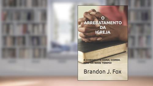 Capa de O Arrebatamento Da Igreja.: É Chegada a Hora, Corra, Não Há Mais Tempo!, do autor Valmir José Faria; Brandon J Fox