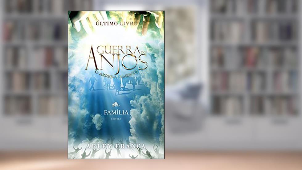 A Guerra dos Anjos: O Arrebatamento, do autor Arley França
